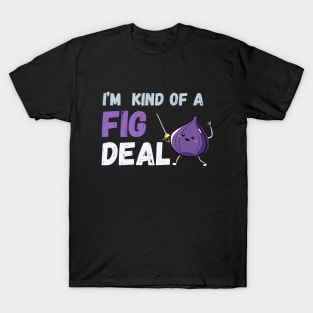 I'm kind of a fig deal T-Shirt